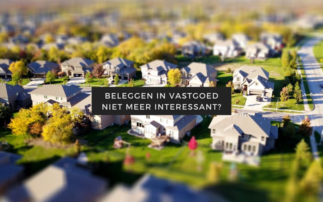Beleggen in vastgoed niet meer interessant?